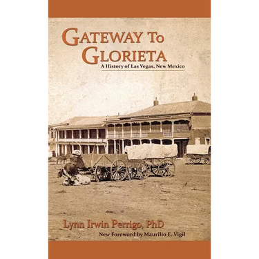 Gateway to Glorieta: A History of Las Vegas, New Mexico