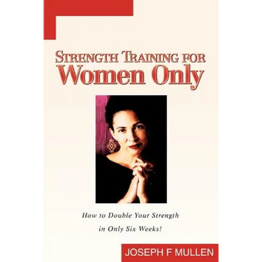 Strength Training for Women Only: How to Double Your Strength in Only Six Weeks!