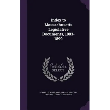 Index to Massachusetts Legislative Documents, 1883-1899
