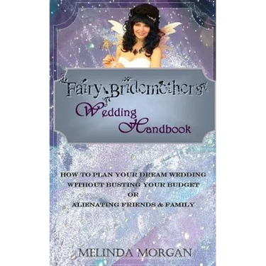 Fairy Bridemother's Wedding Handbook: How to Plan Your Dream Wedding without Busting Your Budget or Alienating Friends & Family