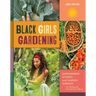 Black Girls Gardening: Empowering Stories and Garden Wisdom for Healing and Flourishing in Nature