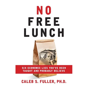 No Free Lunch: Six Economic Lies You've Been Taught And Probably Believe