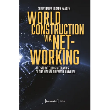 World Construction Via Networking: The Storytelling Mechanics of the Marvel Cinematic Universe