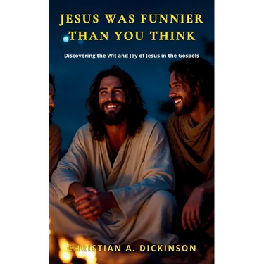 Jesus Was Funnier Than You Think: Discovering the Wit and Joy of Jesus in the Gospels