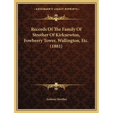 Records Of The Family Of Strother Of Kirknewton, Fowberry Tower, Wallington, Etc. (1881)