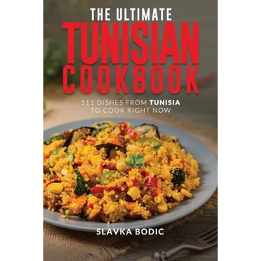 The Ultimate Tunisian Cookbook: 111 Dishes from Tunisia to Cook Right Now