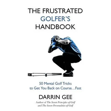 The Frustrated Golfer's Handbook: 50 Mental Golf Tricks to Get You Back on Course ... Fast