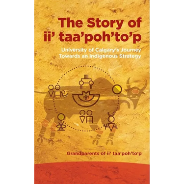 The Story of II' Taa'poh'to'p: University of Calgary's Journey Towards an Indigenous Strategy