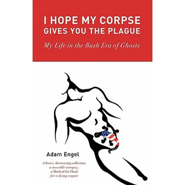 I Hope My Corpse Gives You the Plague: My Life in the Bush Era of Ghosts