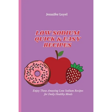 Low Sodium Quick & Easy Recipes: Enjoy These Amazing Low Sodium Recipes for Daily Healthy Meals