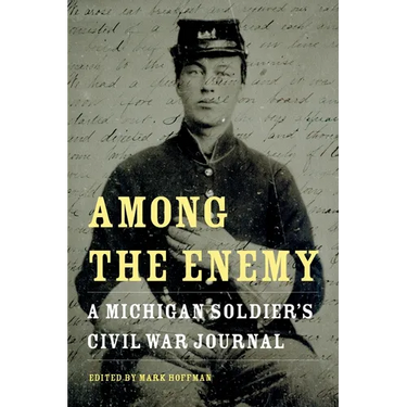 Among the Enemy: A Michigan Soldier's Civil War Journal