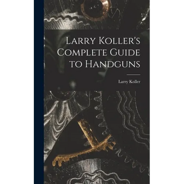 Larry Koller's Complete Guide to Handguns