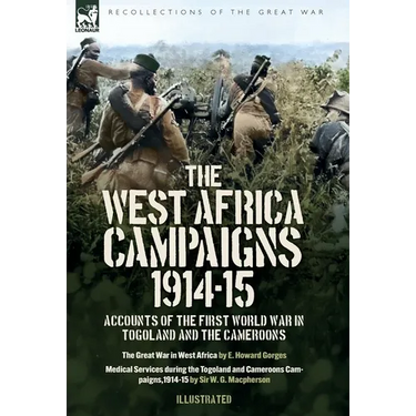 The West Africa Campaigns, 1914-15: Accounts of the First World War in Togoland and the Cameroons