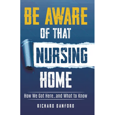 Be Aware of That Nursing Home: How We Got Here...and What to Know