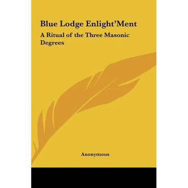 Blue Lodge Enlight'ment: A Ritual of the Three Masonic Degrees
