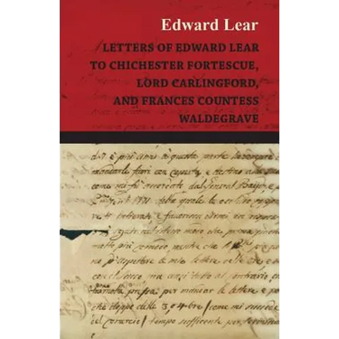 Letters of Edward Lear to Chichester Fortescue, Lord Carlingford, and Frances Countess Waldegrave
