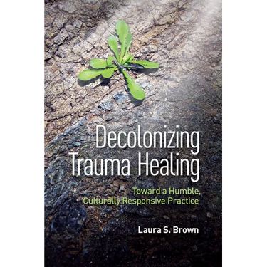 Decolonizing Trauma Healing: Toward a Humble, Culturally Responsive Practice