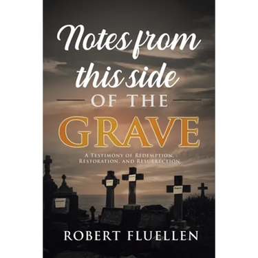Notes from This Side of the Grave: A Testimony of Redemption, Restoration, and Resurrection