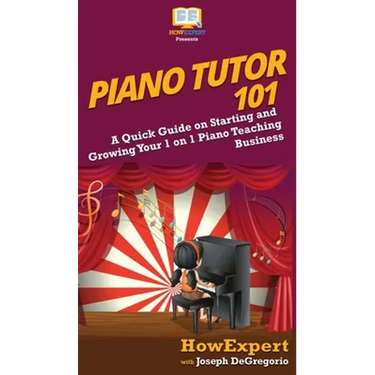 Piano Tutor 101: A Quick Guide on Starting and Growing Your 1 on 1 Piano Teaching Business