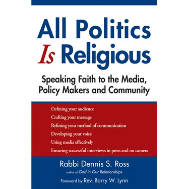 All Politics Is Religious: Speaking Faith to the Media, Policy Makers and Community