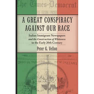 A Great Conspiracy Against Our Race: Italian Immigrant Newspapers and the Construction of Whiteness in the Early 20th Century