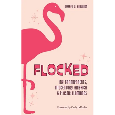 Flocked: My Grandparents, Midcentury America & Plastic Flamingos