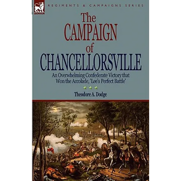 The Campaign of Chancellorsville: an Overwhelming Confederate Victory that Won the Accolade, 'Lee's Perfect Battle'
