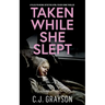 TAKEN WHILE SHE SLEPT a pulse-pounding Detective April Fisher crime thriller