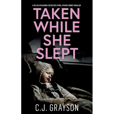 TAKEN WHILE SHE SLEPT a pulse-pounding Detective April Fisher crime thriller
