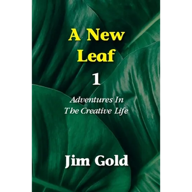 A New Leaf 1: Adventures In The Creative Life