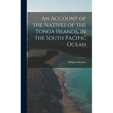 An Account of the Natives of the Tonga Islands, in the South Pacific Ocean