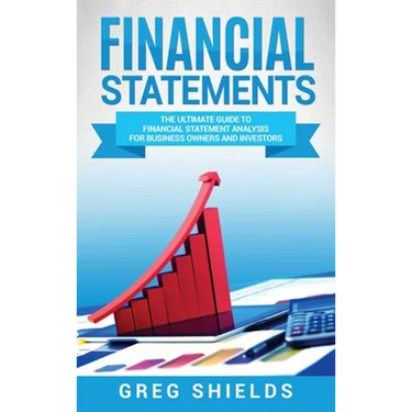 Financial Statements: The Ultimate Guide to Financial Statement Analysis for Business Owners and Investors