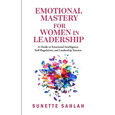 Emotional Mastery for Women in Leadership: A Guide to Emotional Intelligence, Self-Regulation, and Leadership Success