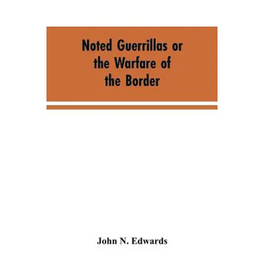 Noted Guerrillas or the Warfare of the Border: Being a History of the Lives and Adventures of Quantrell, Bill Anderson, and Numerous Other Well Known