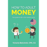 How to Adult: Money (U.S.A): Your Guide to Life in the Modern World