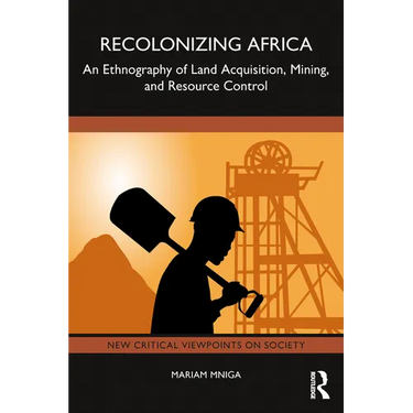 Recolonizing Africa: An Ethnography of Land Acquisition, Mining, and Resource Control