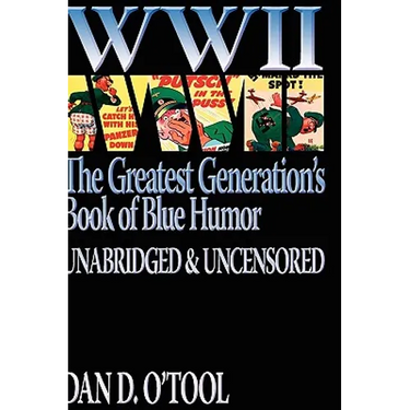 WWII The Greatest Generation's Book of Blue Humor Uncensored & Unabridged