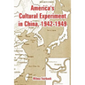 America's Cultural Experiment in China, 1942-1949