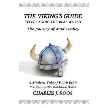 The Viking's Guide To Pillaging the Real World - The Journey of Mad Hadley: An Uncommonly Blunt Tale of Determination, Purpose, and Genuine Success