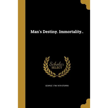 Man's Destiny. Immortality..