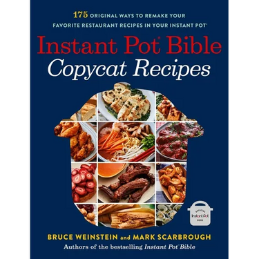 Instant Pot Bible: Copycat Recipes: 175 Original Ways to Remake Your Favorite Restaurant Recipes in Your Instant Pot