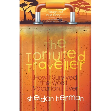 The Tortured Traveller: How I Survived the Worst... Vacation... Ever