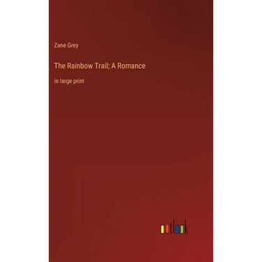 The Rainbow Trail; A Romance: in large print