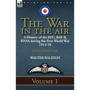 The War in the Air: a History of the RFC, RAF & RNAS during the First World War 1914-18: Volume 1