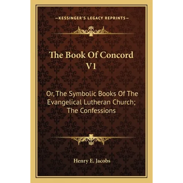 The Book Of Concord V1: Or, The Symbolic Books Of The Evangelical Lutheran Church; The Confessions