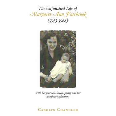 The Unfinished Life of Margaret Ann Fairbrook (1923-1968): With her journals, letters, poetry and her daughter's reflections