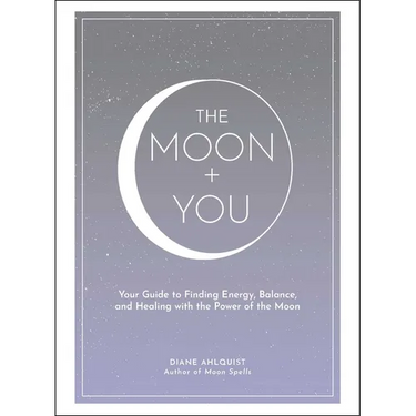 The Moon + You: Your Guide to Finding Energy, Balance, and Healing with the Power of the Moon