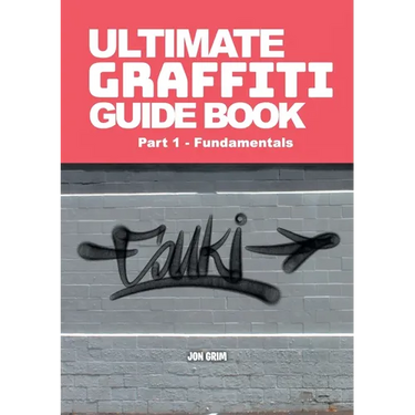 Ultimate Graffiti Guide Book Part 1 - Fundamentals: Part 1: Fundamentals