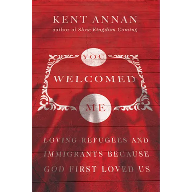 You Welcomed Me: Loving Refugees and Immigrants Because God First Loved Us