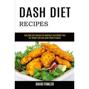 Dash Diet Recipes: Easy Dash Diet Recipes for Beginners and Weight Loss (For Weight Loss and Lower Blood Pressure)